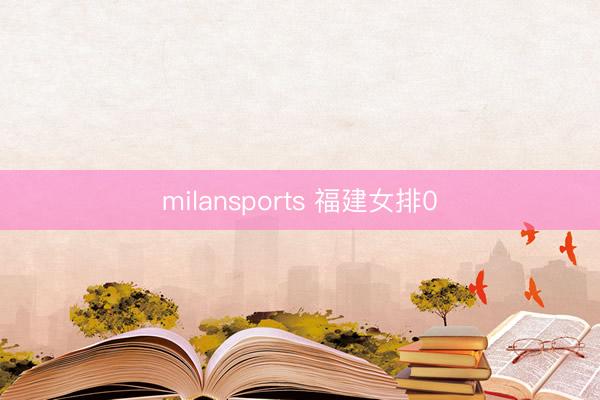 milansports 福建女排0