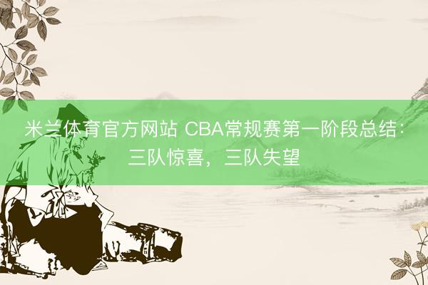 米兰体育官方网站 CBA常规赛第一阶段总结:三队惊喜,三队失望
