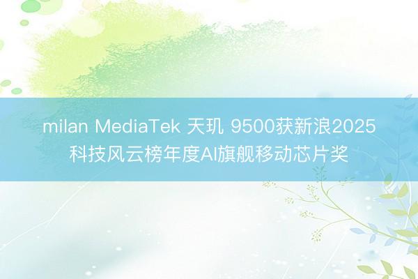 milan MediaTek 天玑 9500获新浪2025科技风云榜年度AI旗舰移动芯片奖