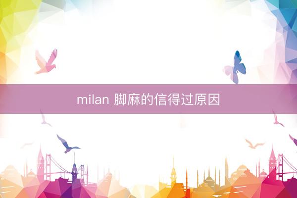 milan 脚麻的信得过原因