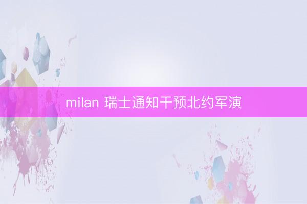 milan 瑞士通知干预北约军演